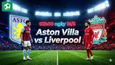 Nhận định bóng đá Aston Villa vs Liverpool, 02h00 ngày 16/5