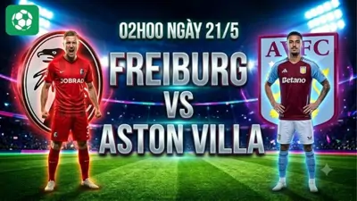 Nhận định bóng đá Freiburg vs Aston Villa, 02h00 ngày 21/5