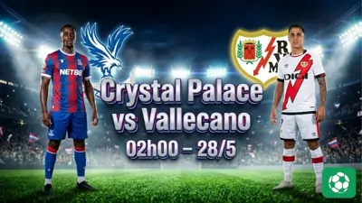 Nhận định bóng đá Crystal Palace vs Rayo Vallecano, 02h00 ngày 28/5