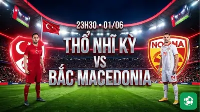 Nhận định bóng đá Thổ Nhĩ Kỳ vs Bắc Macedonia, 23h30 ngày 1/6