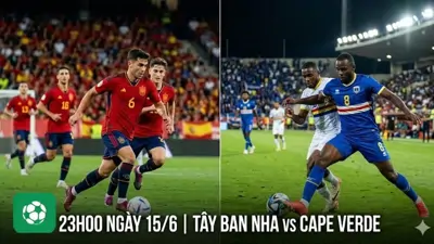 Nhận định trận đấu 23h00 ngày 15/6:Tây Ban Nha vs Cape Verde