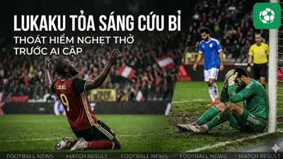 Lukaku tỏa sáng cứu Bỉ thoát hiểm nghẹt thở trước Ai Cập