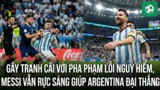 Gây tranh cãi với pha phạm lỗi nguy hiểm, Messi vẫn rực sáng giúp Argentina đại thắng
