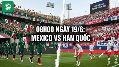Nhận định trận đấu 08h00 ngày 19/6: Mexico vs Hàn Quốc