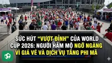 Sức hút "vượt đỉnh" của World Cup 2026: Giá vé tăng phi mã