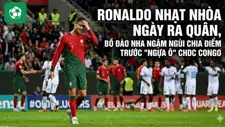 Ronaldo nhạt nhòa ngày ra quân, Bồ Đào Nha ngậm ngùi chia điểm trước "ngựa ô" CHDC Congo đầy đáng tiếc
